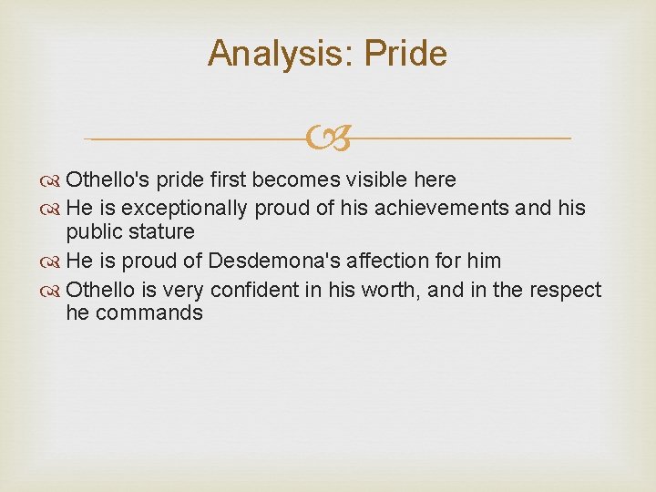 Analysis: Pride Othello's pride first becomes visible here He is exceptionally proud of his