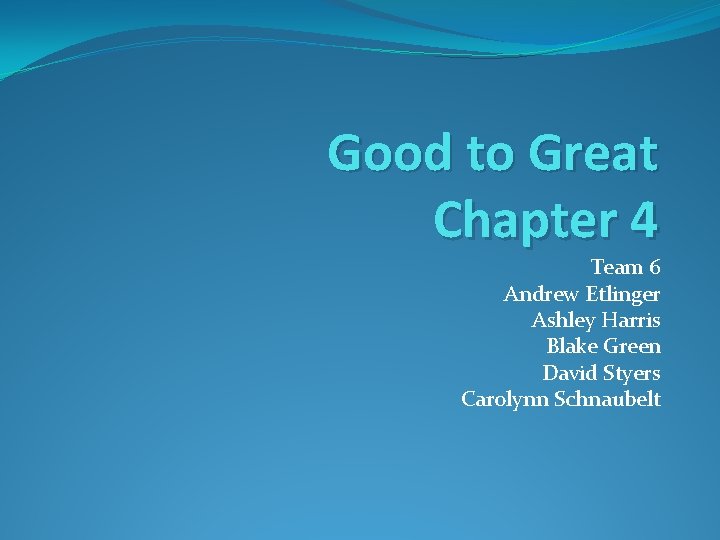 Good to Great Chapter 4 Team 6 Andrew Etlinger Ashley Harris Blake Green David