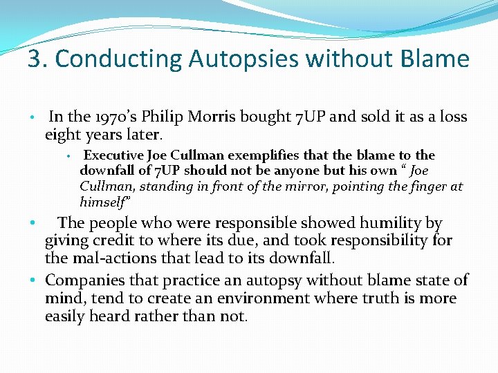 3. Conducting Autopsies without Blame • In the 1970’s Philip Morris bought 7 UP