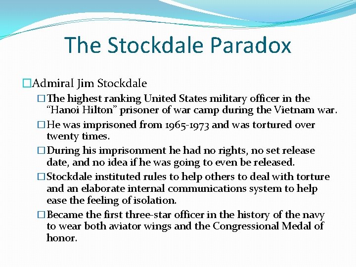 The Stockdale Paradox �Admiral Jim Stockdale �The highest ranking United States military officer in