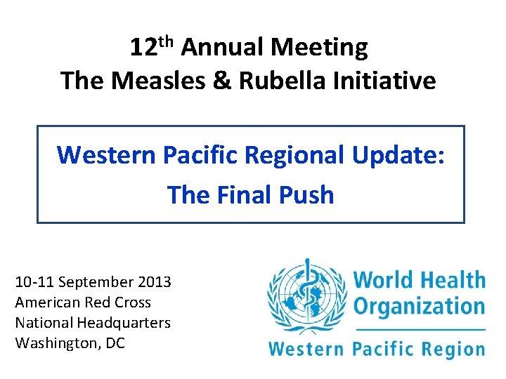 12 th Annual Meeting The Measles & Rubella Initiative Western Pacific Regional Update: The