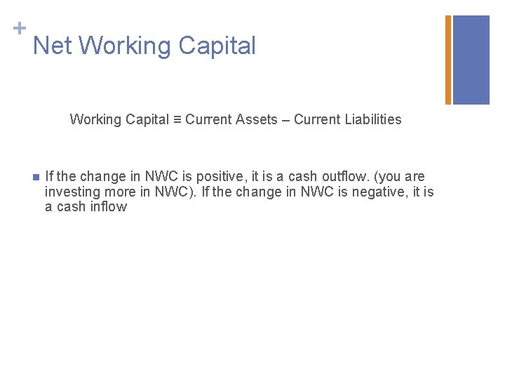 + Net Working Capital ≡ Current Assets – Current Liabilities n If the change