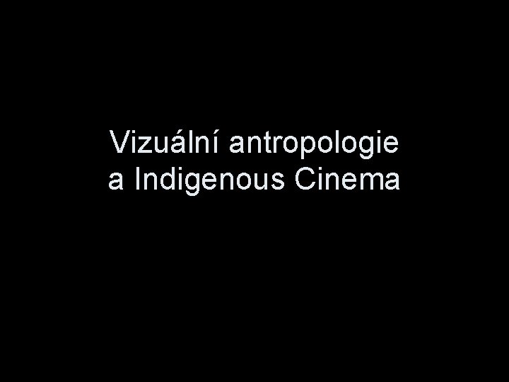 Vizuální antropologie a Indigenous Cinema 