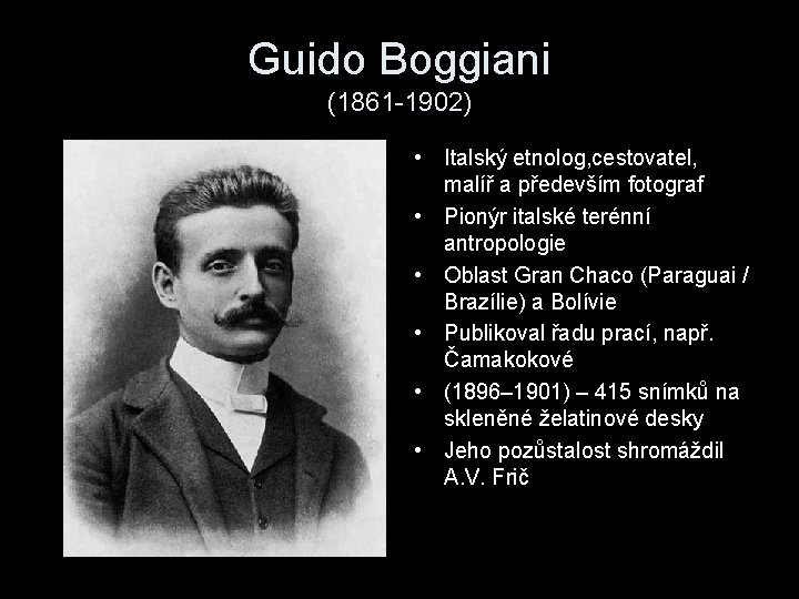 Guido Boggiani (1861 -1902) • Italský etnolog, cestovatel, malíř a především fotograf • Pionýr