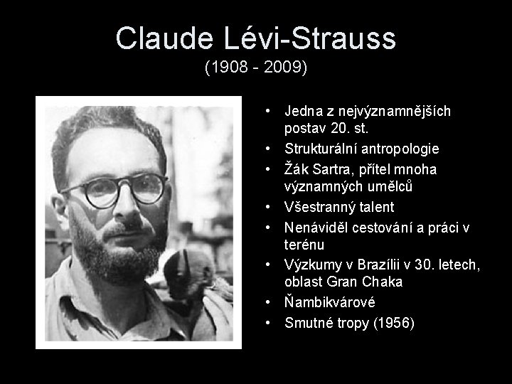 Claude Lévi-Strauss (1908 - 2009) • Jedna z nejvýznamnějších postav 20. st. • Strukturální