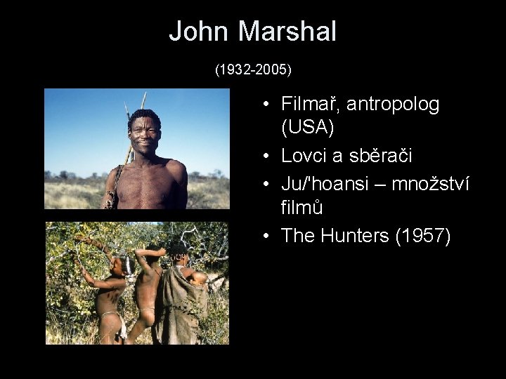 John Marshal (1932 -2005) • Filmař, antropolog (USA) • Lovci a sběrači • Ju/'hoansi