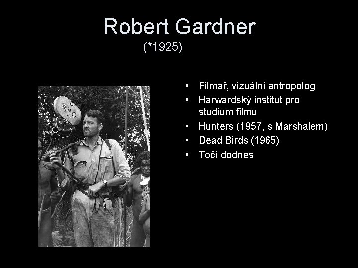 Robert Gardner (*1925) • Filmař, vizuální antropolog • Harwardský institut pro studium filmu •