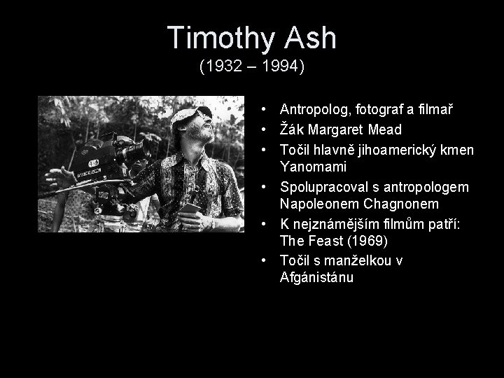 Timothy Ash (1932 – 1994) • Antropolog, fotograf a filmař • Žák Margaret Mead