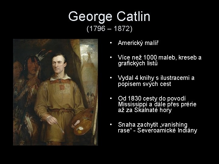 George Catlin (1796 – 1872) • Americký malíř • Více než 1000 maleb, kreseb