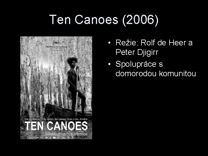 Ten Canoes (2006) • Režie: Rolf de Heer a Peter Djigirr • Spolupráce s