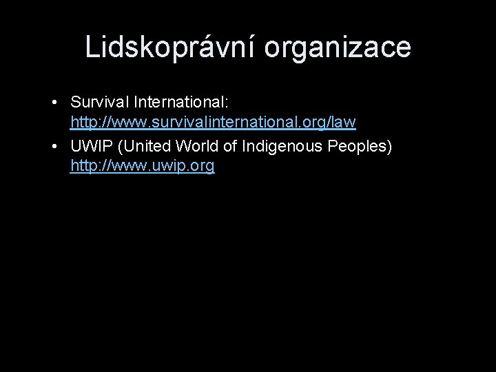 Lidskoprávní organizace • Survival International: http: //www. survivalinternational. org/law • UWIP (United World of