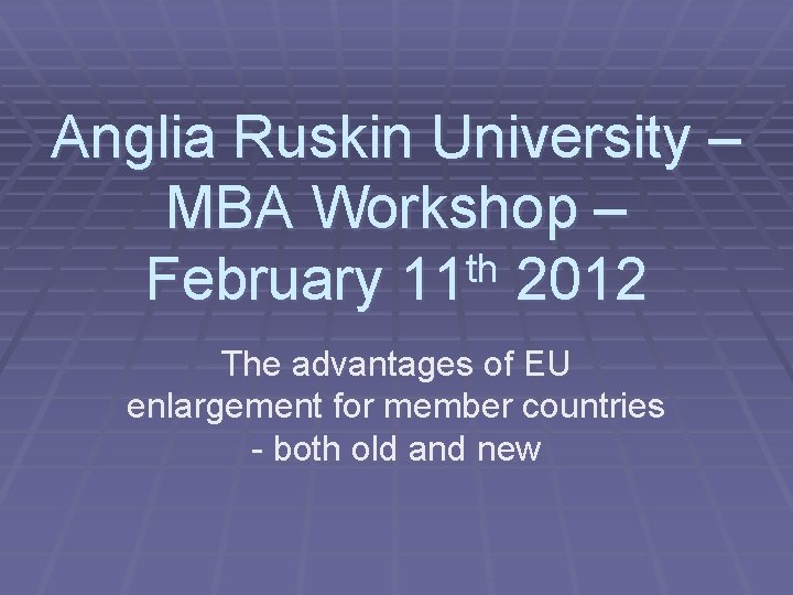 Anglia Ruskin University – MBA Workshop – th February 11 2012 The advantages of