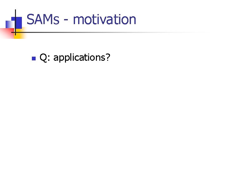 SAMs - motivation n Q: applications? 