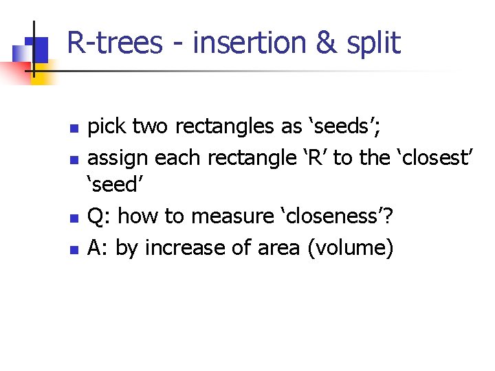 R-trees - insertion & split n n pick two rectangles as ‘seeds’; assign each