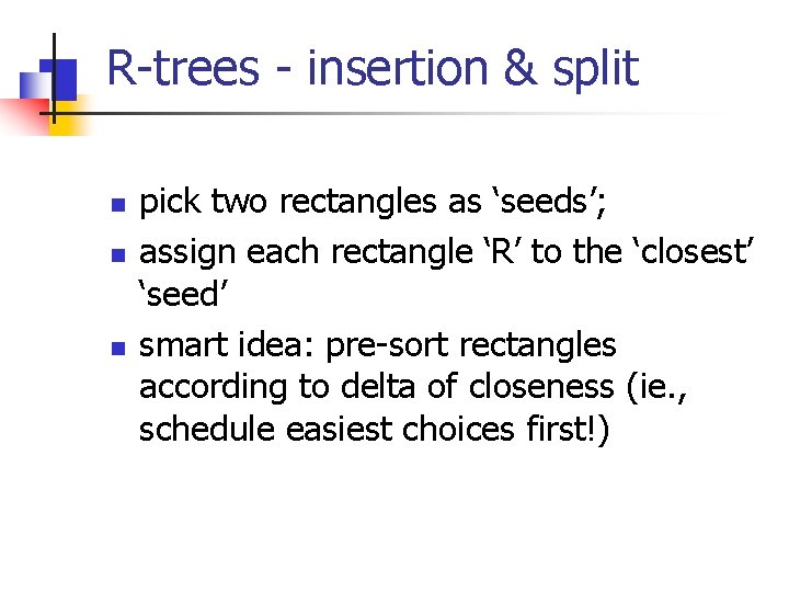 R-trees - insertion & split n n n pick two rectangles as ‘seeds’; assign