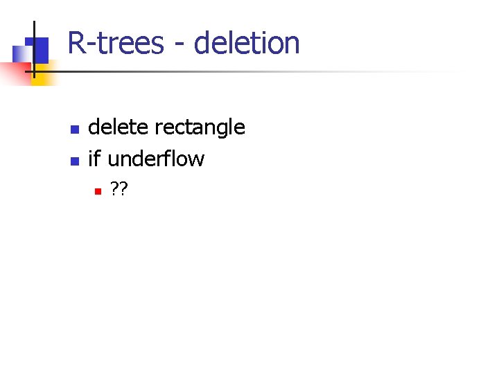 R-trees - deletion n n delete rectangle if underflow n ? ? 