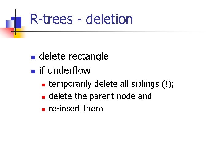 R-trees - deletion n n delete rectangle if underflow n n n temporarily delete