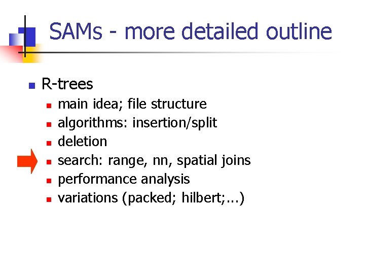 SAMs - more detailed outline n R-trees n n n main idea; file structure