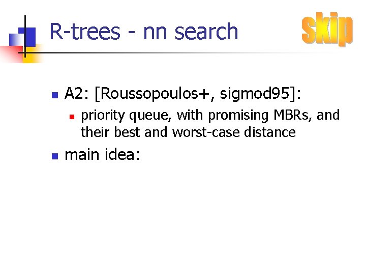 R-trees - nn search n A 2: [Roussopoulos+, sigmod 95]: n n priority queue,
