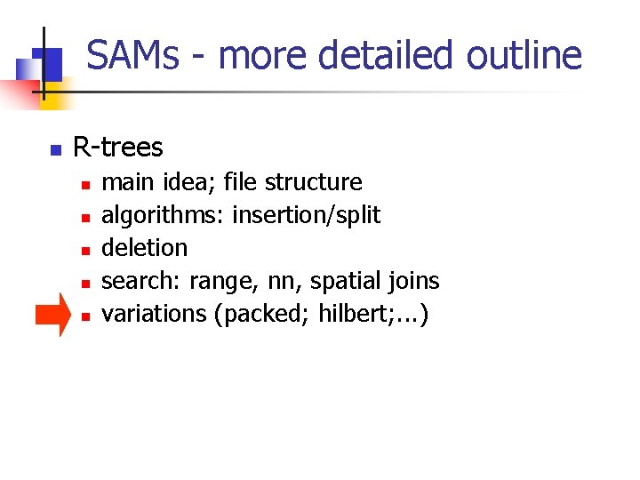 SAMs - more detailed outline n R-trees n n n main idea; file structure