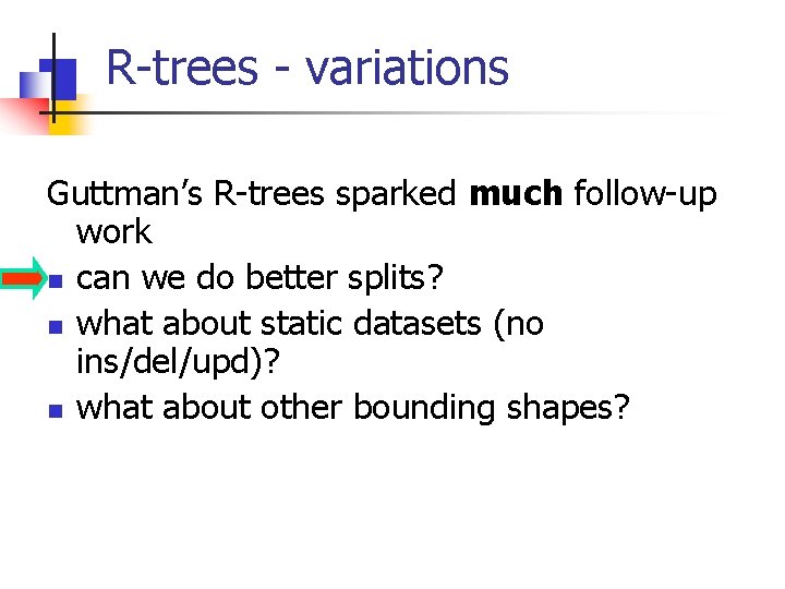 R-trees - variations Guttman’s R-trees sparked much follow-up work n can we do better