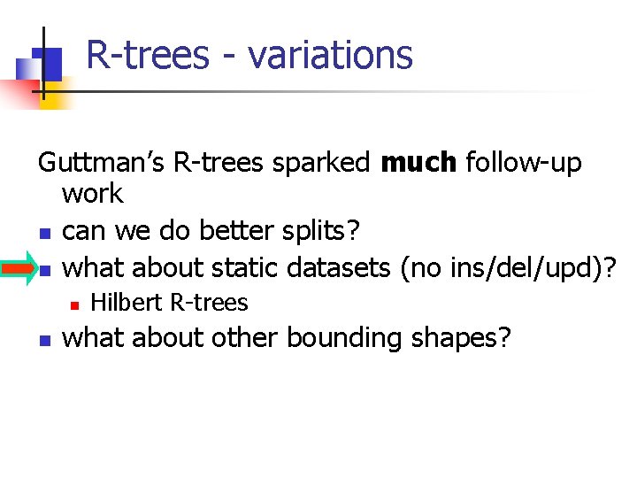 R-trees - variations Guttman’s R-trees sparked much follow-up work n can we do better