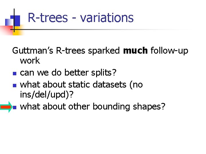 R-trees - variations Guttman’s R-trees sparked much follow-up work n can we do better