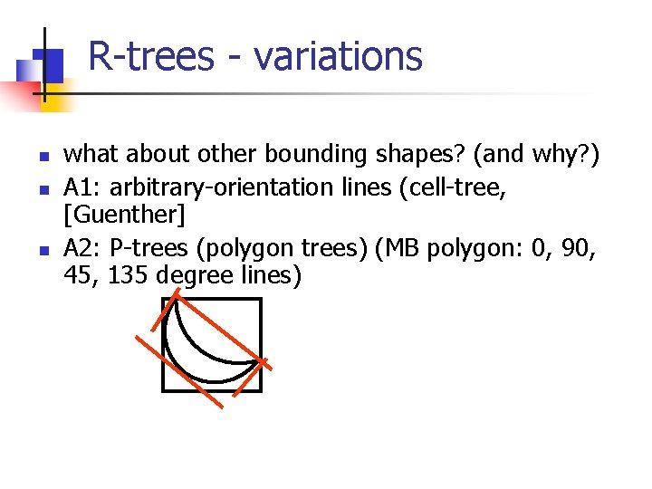 R-trees - variations n n n what about other bounding shapes? (and why? )