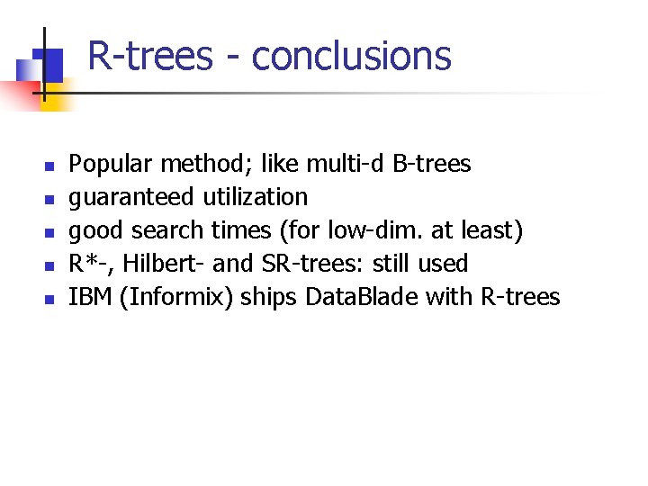 R-trees - conclusions n n n Popular method; like multi-d B-trees guaranteed utilization good