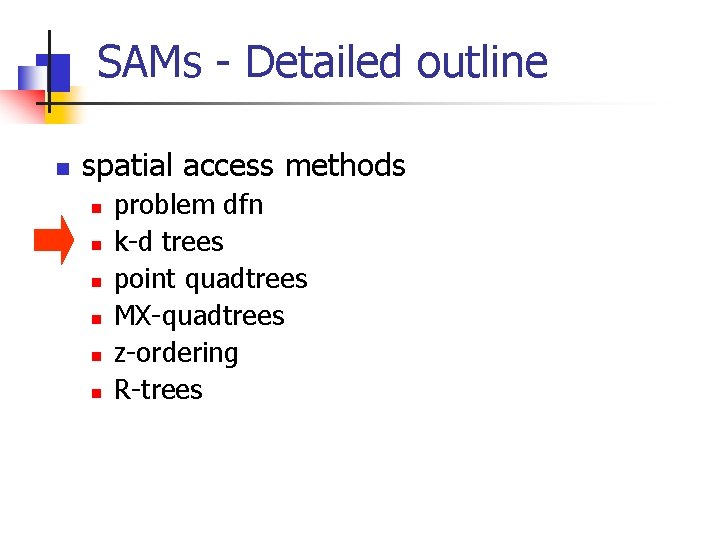 SAMs - Detailed outline n spatial access methods n n n problem dfn k-d