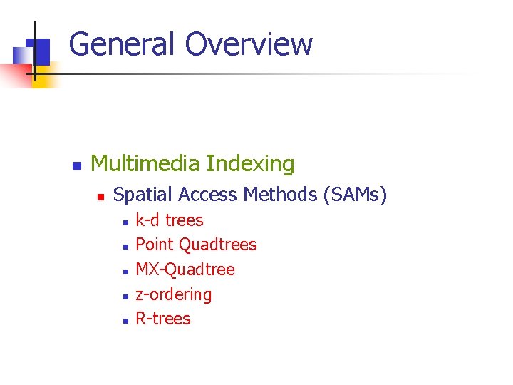 General Overview n Multimedia Indexing n Spatial Access Methods (SAMs) n n n k-d