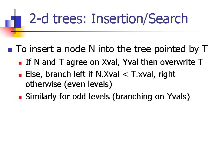 2 -d trees: Insertion/Search n To insert a node N into the tree pointed