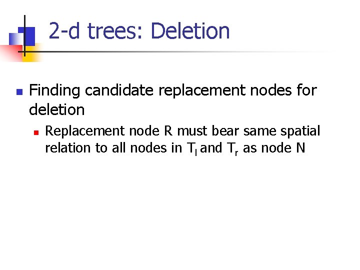 2 -d trees: Deletion n Finding candidate replacement nodes for deletion n Replacement node
