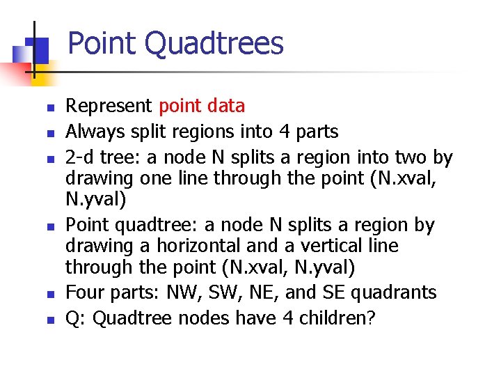 Point Quadtrees n n n Represent point data Always split regions into 4 parts