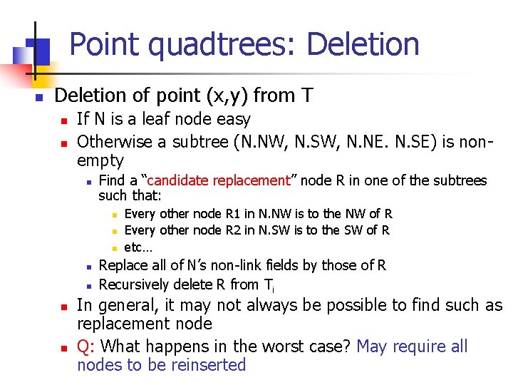 Point quadtrees: Deletion n Deletion of point (x, y) from T n n If