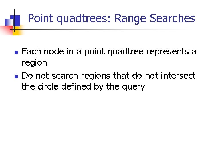Point quadtrees: Range Searches n n Each node in a point quadtree represents a