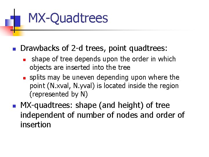 MX-Quadtrees n Drawbacks of 2 -d trees, point quadtrees: n n n shape of