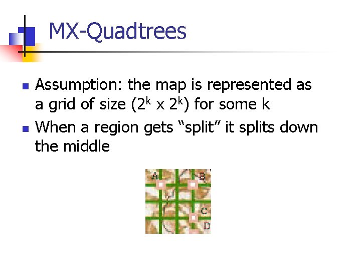 MX-Quadtrees n n Assumption: the map is represented as a grid of size (2