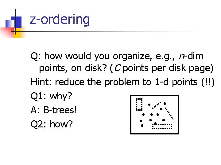 z-ordering Q: how would you organize, e. g. , n-dim points, on disk? (C