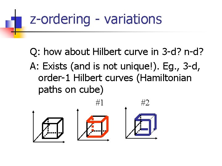 z-ordering - variations Q: how about Hilbert curve in 3 -d? n-d? A: Exists