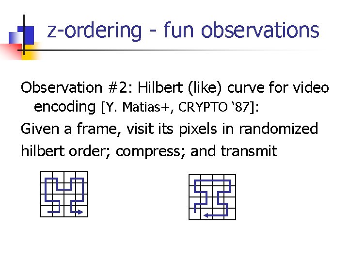 z-ordering - fun observations Observation #2: Hilbert (like) curve for video encoding [Y. Matias+,