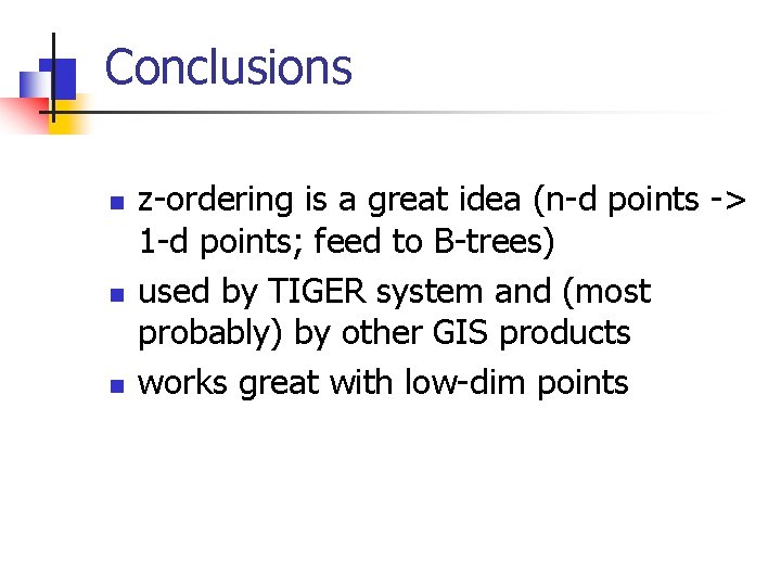 Conclusions n n n z-ordering is a great idea (n-d points -> 1 -d