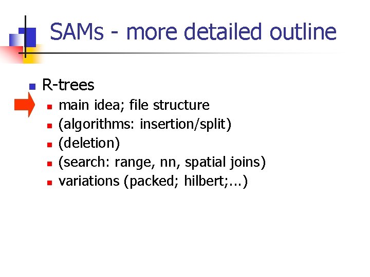 SAMs - more detailed outline n R-trees n n n main idea; file structure