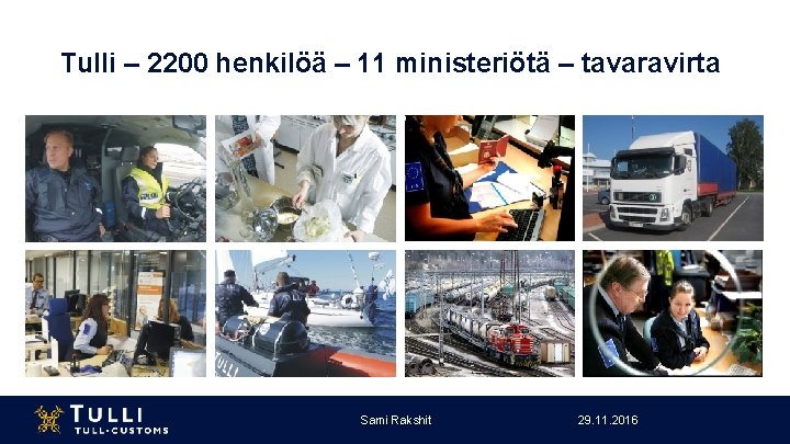 Tulli – 2200 henkilöä – 11 ministeriötä – tavaravirta Sami Rakshit 29. 11. 2016