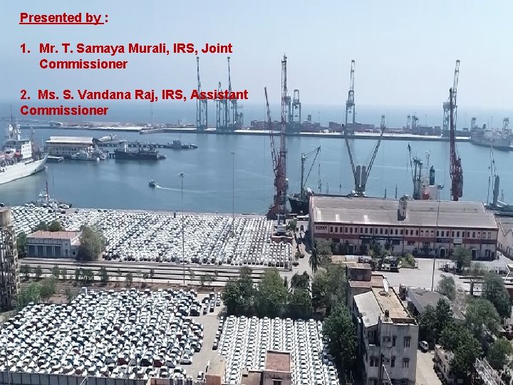 Presented by : PRESENTED BY: 1. Mr. T. Samaya Murali, IRS, Joint Commissioner 2.