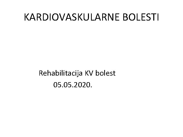 KARDIOVASKULARNE BOLESTI Rehabilitacija KV bolest 05. 2020. 