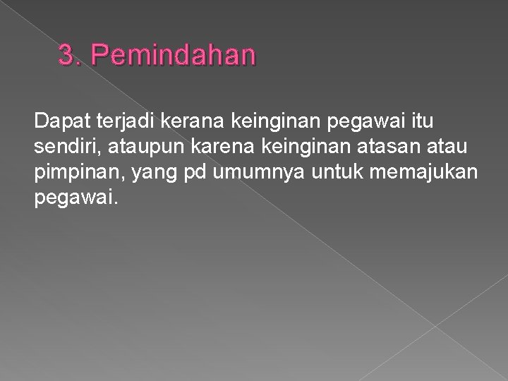 3. Pemindahan Dapat terjadi kerana keinginan pegawai itu sendiri, ataupun karena keinginan atasan atau