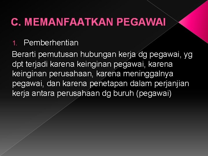 C. MEMANFAATKAN PEGAWAI Pemberhentian Berarti pemutusan hubungan kerja dg pegawai, yg dpt terjadi karena