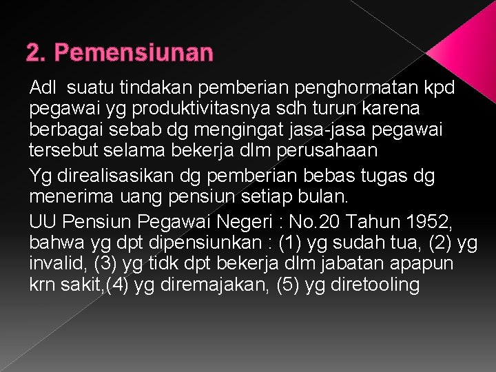 2. Pemensiunan Adl suatu tindakan pemberian penghormatan kpd pegawai yg produktivitasnya sdh turun karena