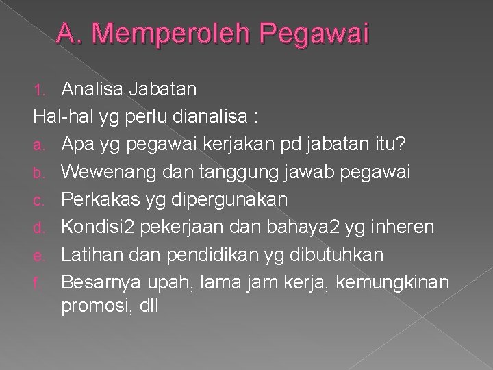 A. Memperoleh Pegawai Analisa Jabatan Hal-hal yg perlu dianalisa : a. Apa yg pegawai